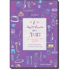 Sabedoria das avós - dicas eternas para facilitar seu dia a dia Sabedoria das avós - dicas eternas para facilitar seu dia a dia