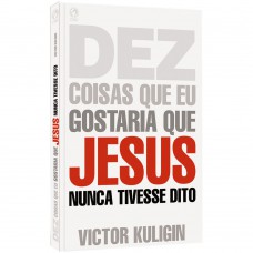 Dez coisas que eu gostaria que Jesus nunca tivese dito