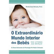 O Extraordinário Mundo Interior dos Bebês - Do Útero ao Berço