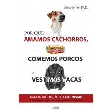 Por Que Amamos Cachorros, Comemos Porcos e Vestimos Vacas