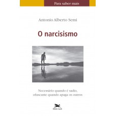 O narcisismo - Necessário quando é sadio, ofuscante quando apaga os outros