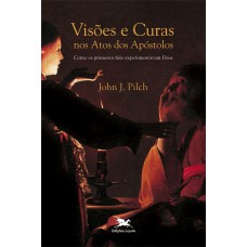 Visões e curas nos Atos dos Apóstolos - Como os primeiros fiéis experimentaram Deus