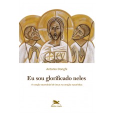 Eu sou glorificado neles - A oração sacerdotal de Jesus na oração eucarística