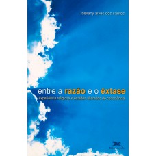 Entre a razão e o êxtase - Experiência religiosa e estados alterados de consciência