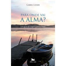 Para onde vai a alma? - Um guia de viagem para o além