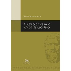 Platão contra o amor platônico Platão contra o amor platônico