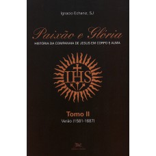 Paixão e Glória - História da Companhia de Jesus em corpo e alma - tomo 2: Verão (1581-1687)