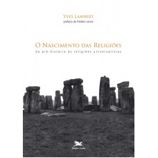 O nascimento das religiões - Da pré-história às religiões universalistas