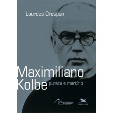 Maximiliano Kolbe - Pureza e martírio