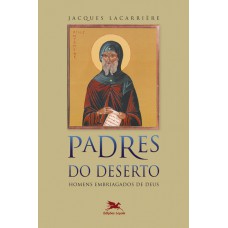 Padres do deserto - Homens embriagados de Deus