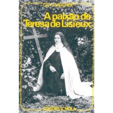 A Paixão de Teresa de Lisieux A Paixão de Teresa de Lisieux
