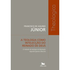 A teologia como intelecção do reinado de Deus - O método da teologia da libertação segundo Ignacio Ellacuria