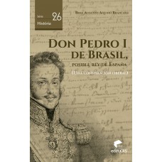 Don Pedro I de Brasil, posible rey de Espanha Don Pedro I de Brasil, posible rey de Espanha
