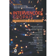 INTERVENÇÕES GRUPAIS - O PSICODRAMA E SEUS MÉTODOS INTERVENÇÕES GRUPAIS - O PSICODRAMA E SEUS MÉTODOS