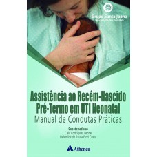 Assistência ao Recém-Nascido Pré-Termo em UTI Neonatal - Manual de Condutas Práticas