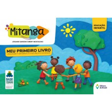 Mitanga Meu primeiro livro - Linguagem, Matemática, Natureza e sociedade - Volume inicial - Educação infantil Mitanga Meu primeiro livro - Linguagem, Matemática, Natureza e sociedade - Volume inicial - Educação infantil