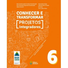 Conhecer e transformar - Projetos integradores 6 - 6º ano - Ensino fundamental II