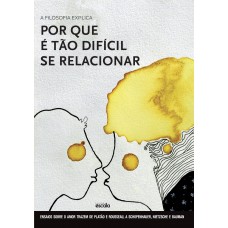 A filosofia explica por que é tão difícil se relacionar - Ensaios sobre o amor
