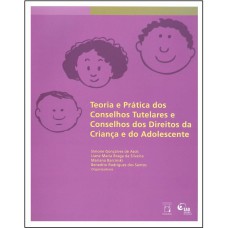 Teoria e prática dos conselhos tutelares e conselhos dos direitos da criança e do adolescente Teoria e prática dos conselhos tutelares e conselhos dos direitos da criança e do adolescente