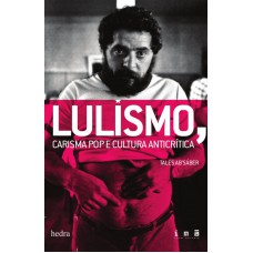 Lulismo, carisma pop e cultura anticrítica Lulismo, carisma pop e cultura anticrítica