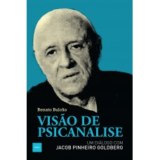 Visão de psicanálise: Um diálogo com Jacob Pinheiro Goldberg