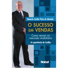 O sucesso em vendas : Como vencer no mercado imobiliário